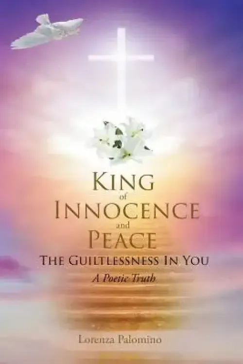 King of Innocence and Peace: The Guiltlessness In You: A Poetic Truth