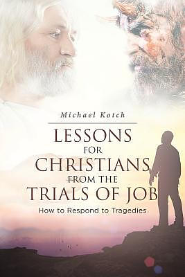 Lessons for Christians From the Trials of Job : How to Respond to Tragedies