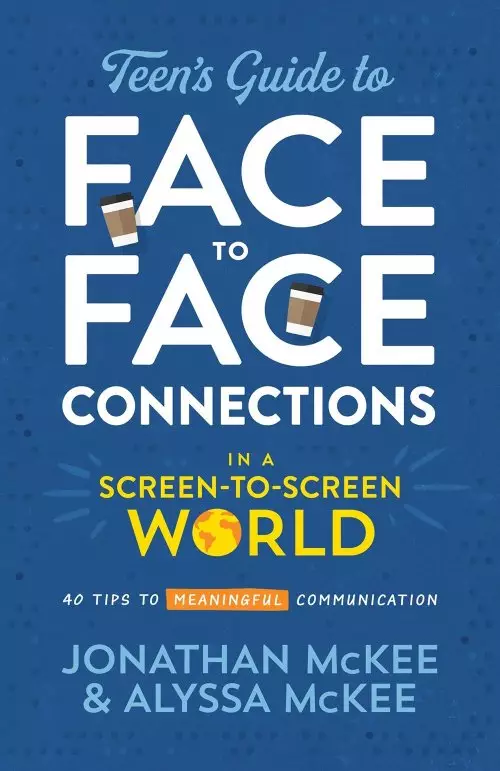 The Teen's Guide to Face-To-Face Connections in a Screen-To-Screen World: 40 Tips to Meaningful Communication