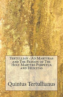 Ad Martyras and The Passion of The Holy Martyrs Perpetua and Felicitas