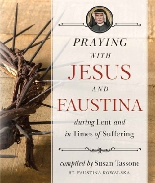 Praying with Jesus and Faustina During Lent: And in Times of Suffering