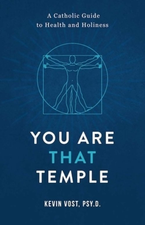 You Are That Temple!: A Catholic Guide to Health and Holiness