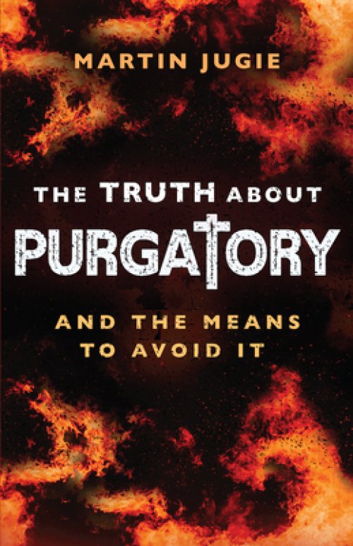 The Truth about Purgatory: And the Means to Avoid It