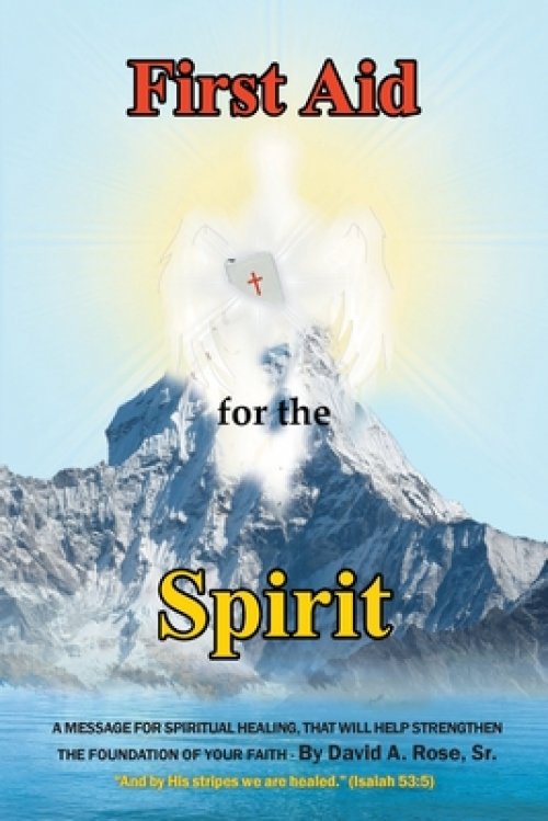 First Aid for the Spirit: A Message for Spiritual Healing, That Will Help Strengthen the Foundation of Your Faith