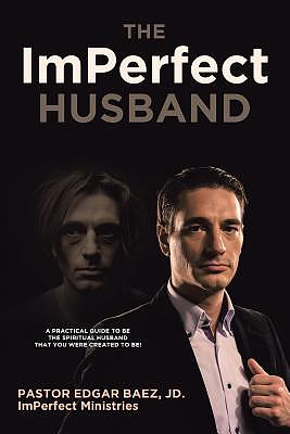 The ImPerfect Husband: A Practical Guide to Be the Spiritual Husband That You Were Created to Be!