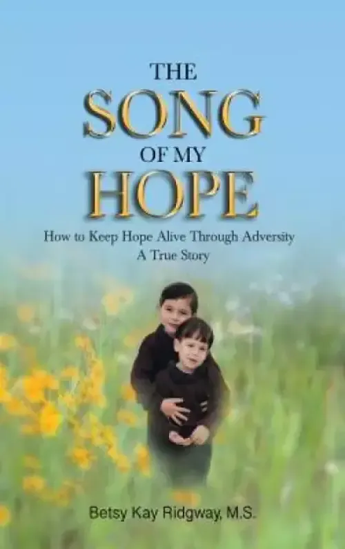 The Song of My Hope: How to Keep Hope Alive Through Adversity