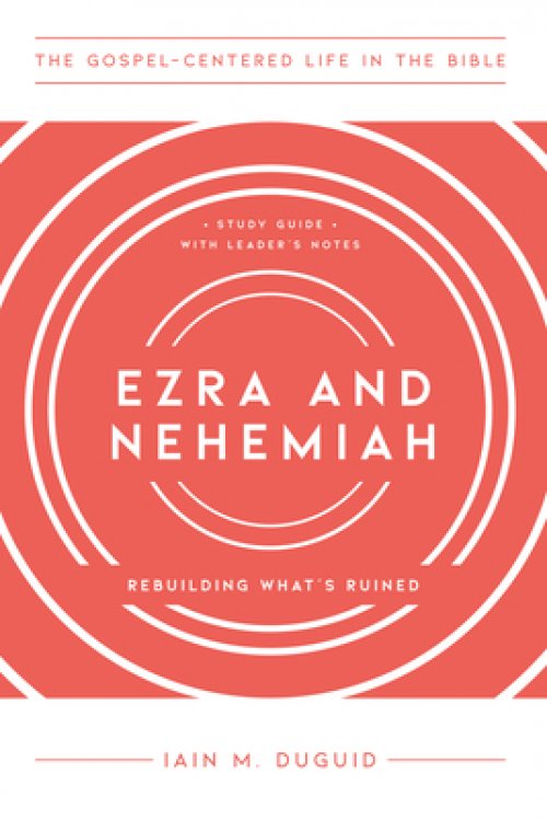 Ezra and Nehemiah: Rebuilding What's Ruined, Study Guide with Leader's Notes