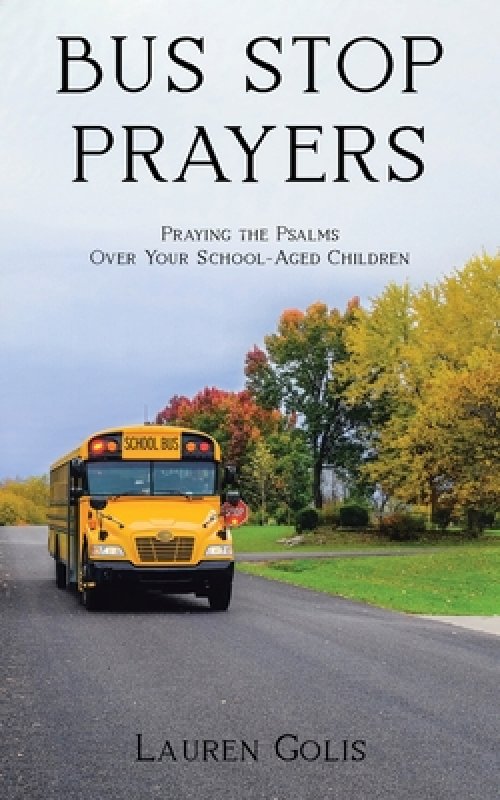 Bus Stop Prayers: Praying the Psalms Over Your School-Aged Children