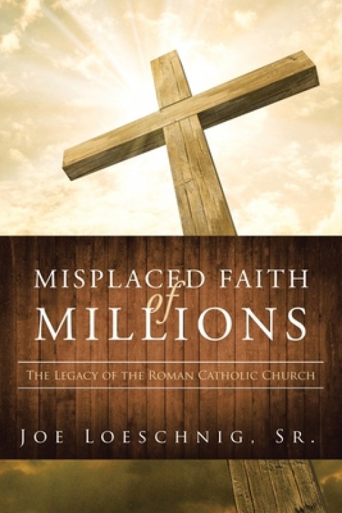 Misplaced Faith of Millions: The Legacy of the Roman Catholic Church