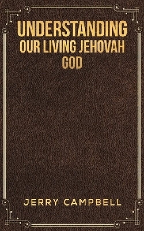 Understanding Our Living Jehovah God