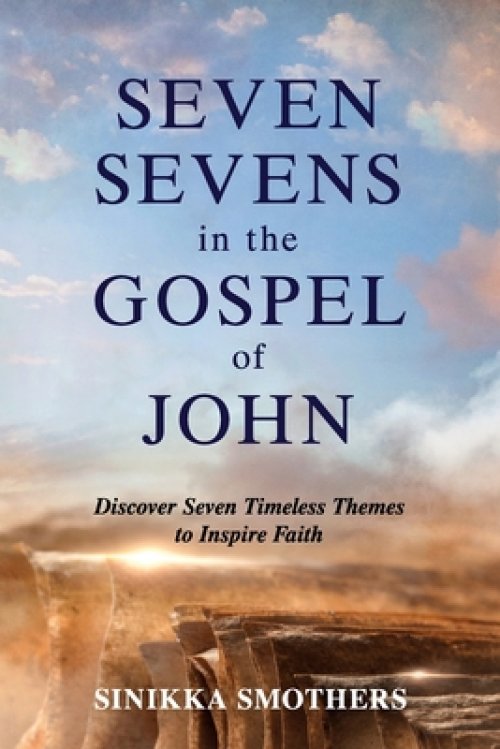 Seven Sevens in the Gospel of John: Discover Seven Timeless Themes to Inspire Faith