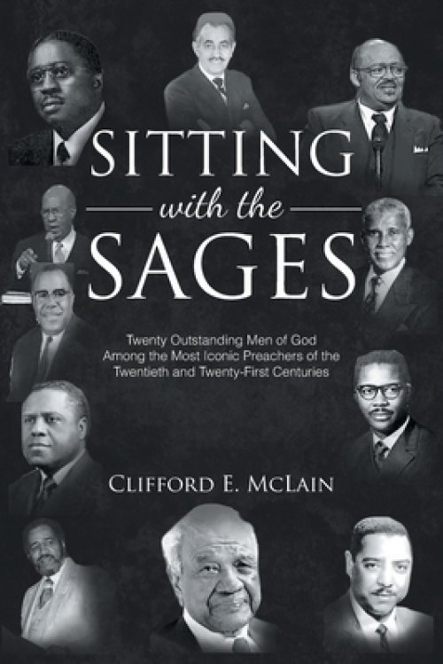 Sitting With The Sages: Twenty Outstanding Men of God Among the Most Iconic Preachers of the Twentieth and Twenty-First Centuries