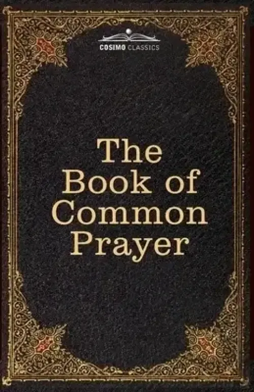 The Book of Common Prayer: and Administration of the Sacraments and other Rites and Ceremonies of the Church, after the use of the Church of England