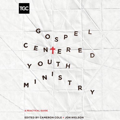 Gospel-Centered Youth Ministry