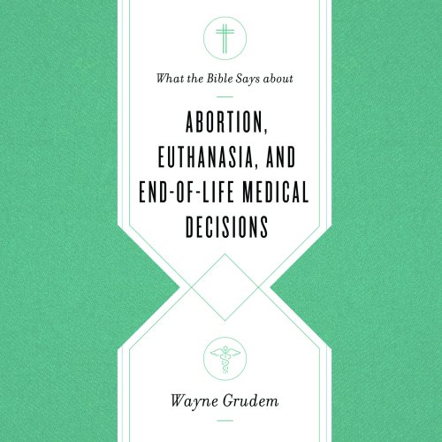 What the Bible Says about Abortion, Euthanasia, and End-of-Life Medical Decisions