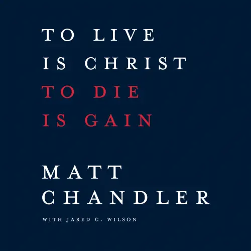 To Live Is Christ to Die Is Gain