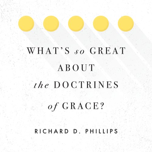 What's So Great about the Doctrines of Grace?