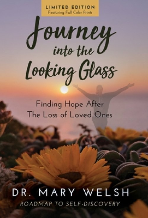 Journey into the Looking Glass: Finding Hope after the Loss of Loved Ones (Limited Edition with color prints)