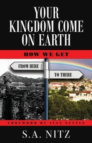 Your Kingdom Come On Earth: How We Get from Here to There