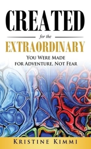 Created for the Extraordinary: You Were Made for Adventure, Not Fear