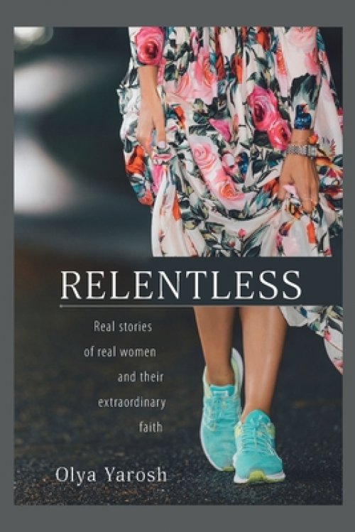 Relentless: Real stories of real women and their extraordinary faith