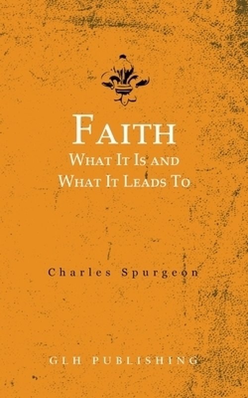 Faith: What It Is and What It Leads To