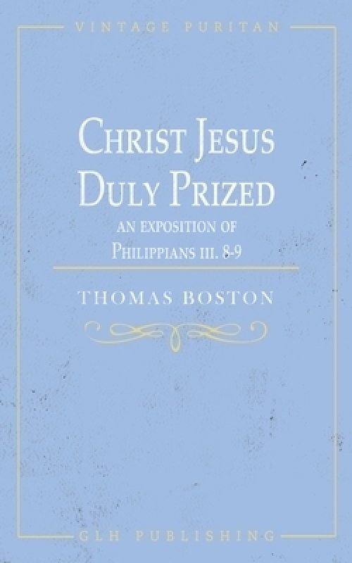 Christ Jesus Duly Prized: An Exposition on Philippians iii. 8-9