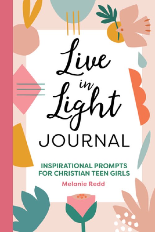 Live in Light Journal: Inspirational Prompts for Christian Teen Girls