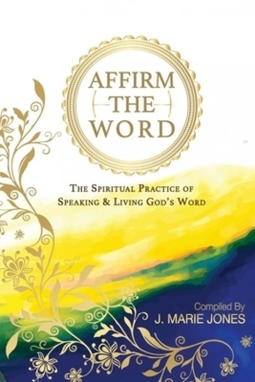 Affirm The Word: The Spiritual Practice of Speaking & Living God's Word