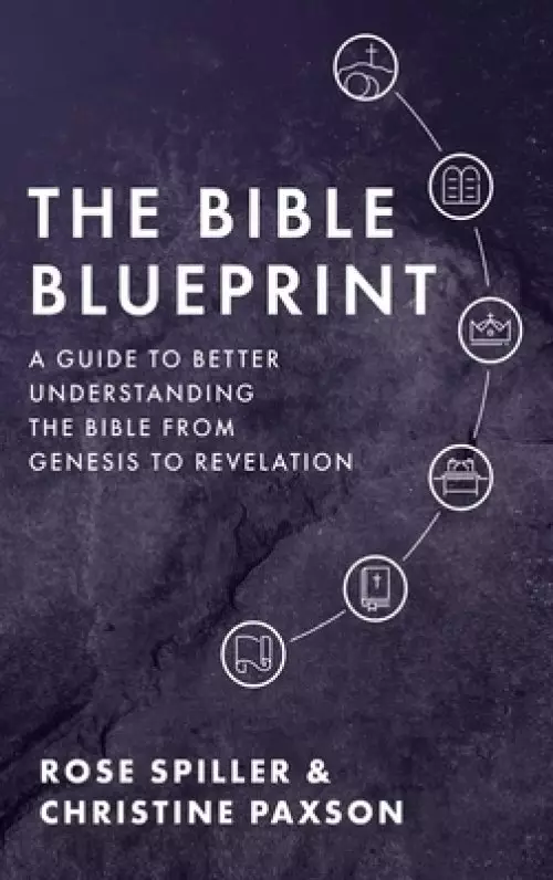 The Bible Blueprint: A Guide to Better Understanding the Bible from Genesis to Revelation