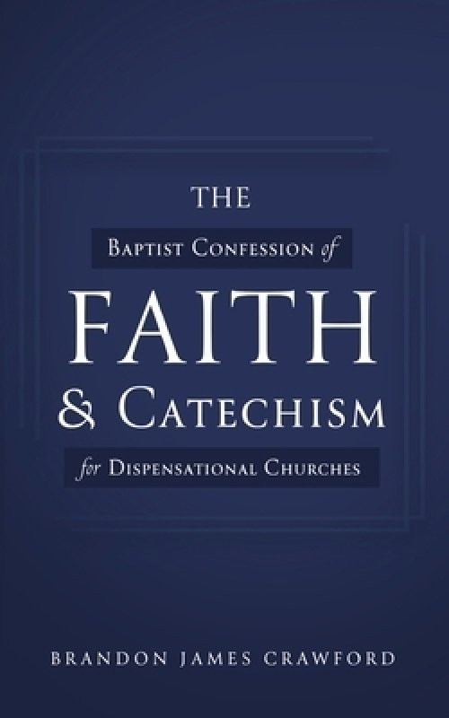 The Baptist Confession of Faith and Catechism for Dispensational Churches