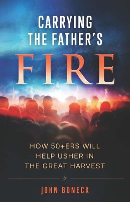 Carrying the Father's Fire: How 50+ers will help usher in the Great Harvest