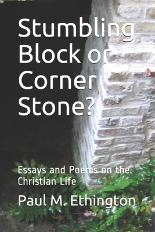 Stumbling Block or Corner Stone?: Essays and Poems on the Christian Life