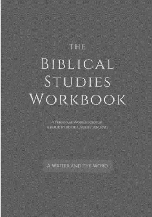 The Biblical Studies Workbook: A Personal Workbook for a Book by Book Understanding of the Bible: For Students, Christians, and Theologians Who Want