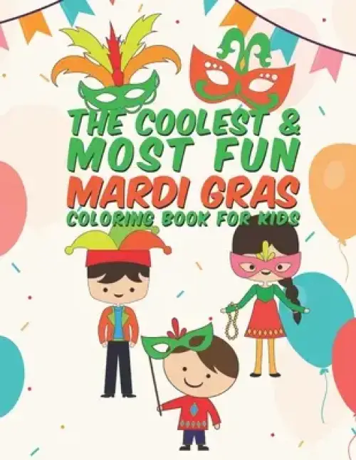 The Coolest & Most Fun Mardi Gras Coloring Book For Kids: 25 Fun Designs For Boys And Girls - Perfect For Young Children Preschool Elementary Toddlers