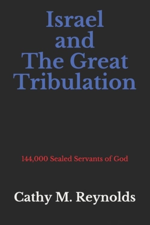 Israel and The Great Tribulation: 144,000 Sealed Servants of God