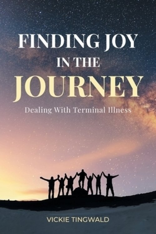 Finding Joy in the Journey: Dealing With Terminal Illness