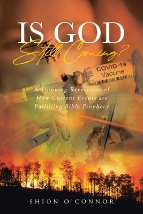 Is God Still Coming?: A Stunning Revelation of How Current Events are Fulfilling Bible Prophecy