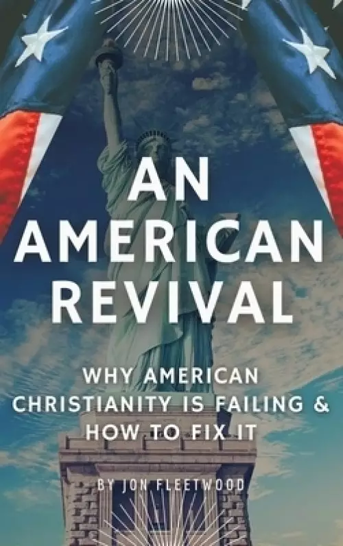 AN AMERICAN REVIVAL: WHY AMERICAN CHRISTIANITY IS FAILING &  HOW TO FIX IT