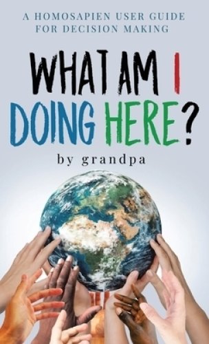 What Am I Doing Here?: A Homosapien User Guide For Decision Making