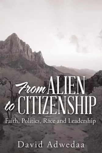 From Alien to Citizenship: Faith, Politics, Race and Leadership