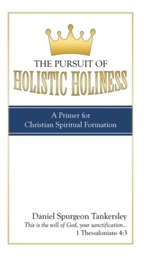 The Pursuit of Holistic Holiness: A Primer for Christian Spiritual Formation