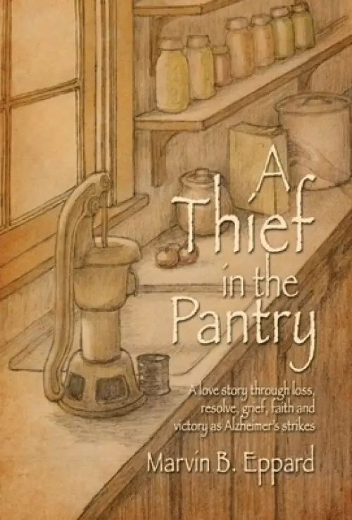 A Thief in the Pantry: A Love Story Through Loss, Resolve, Grief, Faith, and Victory as Alzheimer's Strikes