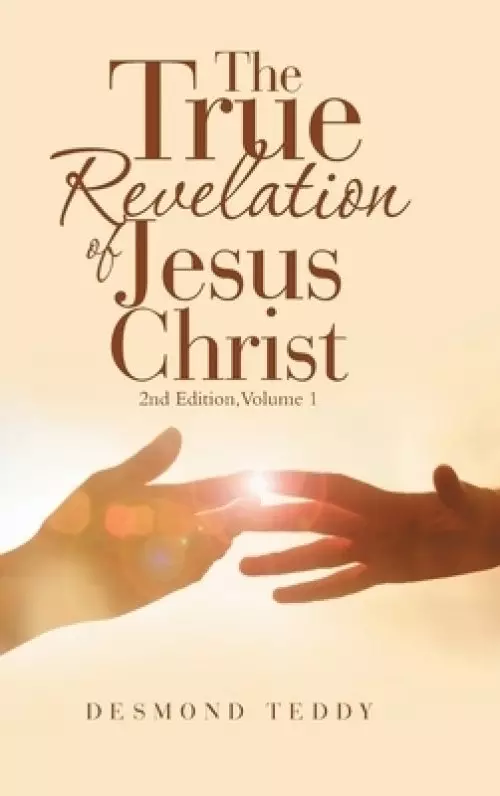 The True Revelation of Jesus Christ: 2Nd Edition, Volume 1