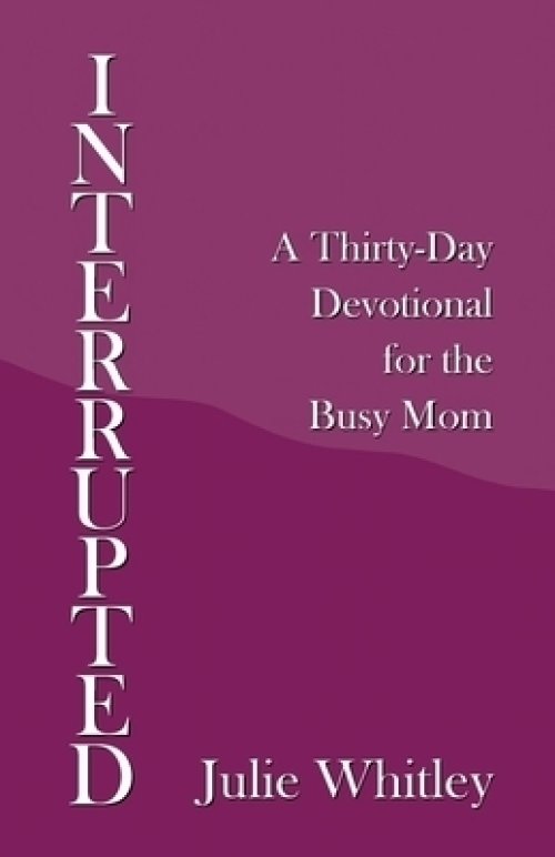 Interrupted: A Thirty-Day Devotional for the Busy Mom