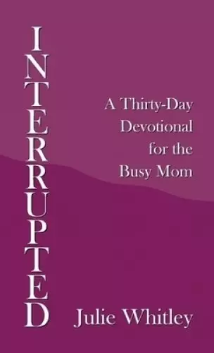 Interrupted: A Thirty-Day Devotional for the Busy Mom