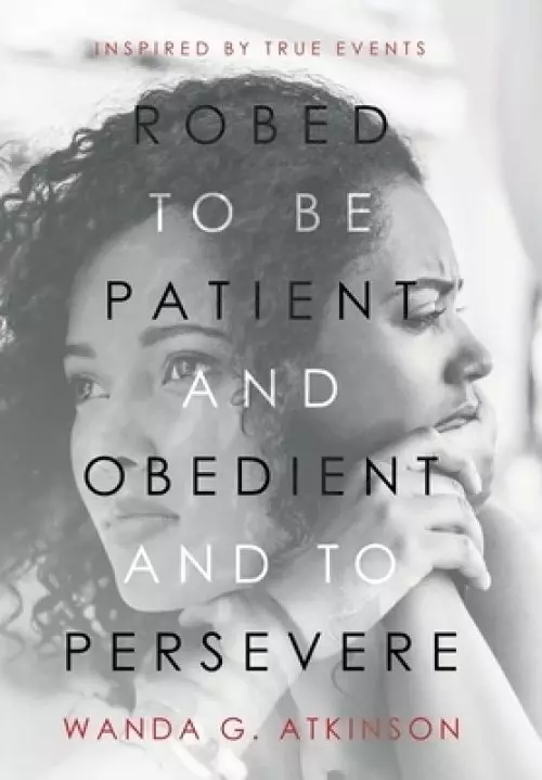 Robed to Be Patient and Obedient and to Persevere: Inspired by True Events