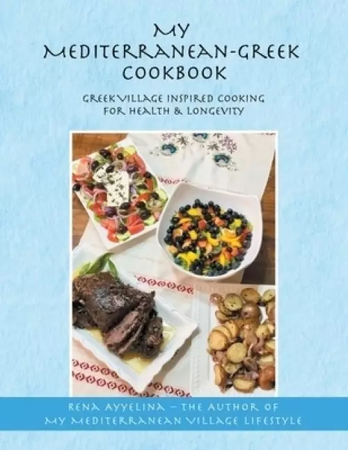 My Mediterranean-Greek Cookbook: Greek Village Inspired Cooking for Health & Longevity