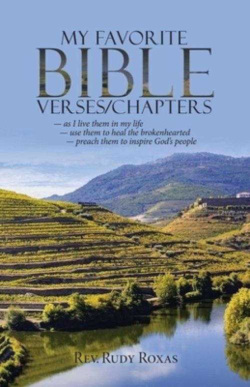 My Favorite Bible Verses/Chapters: - as I Live Them in My Life - Use Them to Heal the Brokenhearted - Preach Them to Inspire God's People