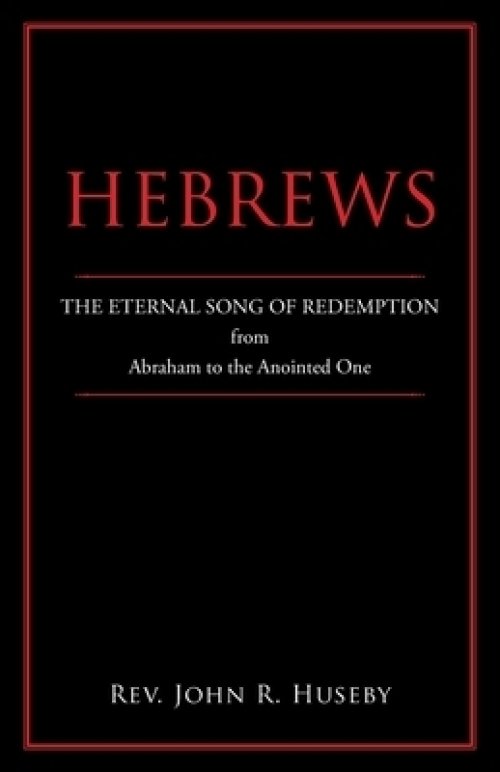 Hebrews: The Eternal Song of Redemption from Abraham to the Anointed One